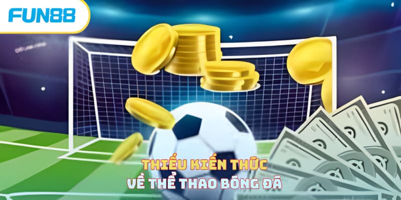 Sai Lầm Khi Cược Bóng Đá - Lưu Ý Quan Trọng Cần Ghi Nhớ Sai lầm khi cược bóng đá do thiếu kiến thức